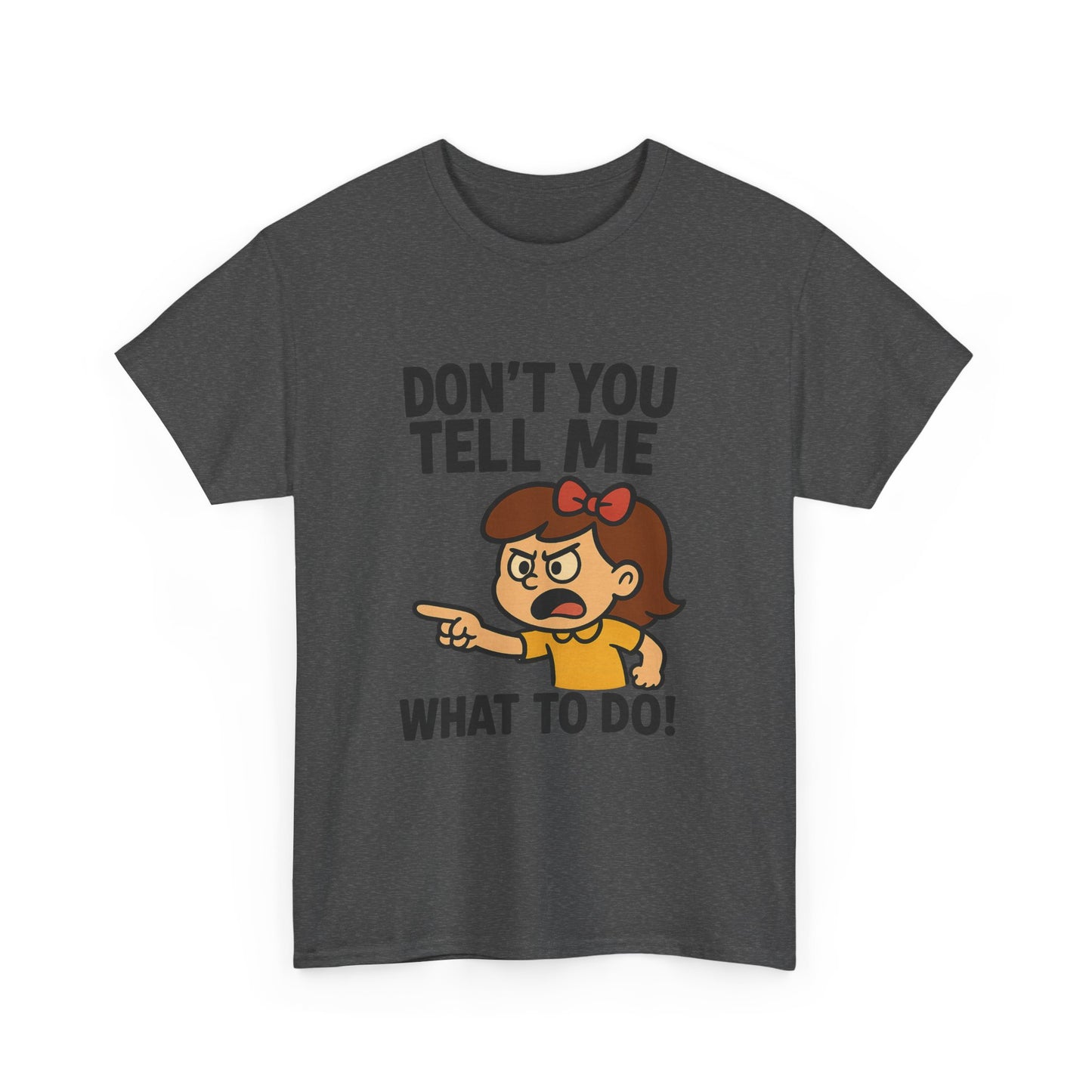 Don't You Tell Me What to Do - Unisex Heavy Cotton Tee, Funny Graphic Shirt, Gift for Teens, Casual Wear, Statement Tee