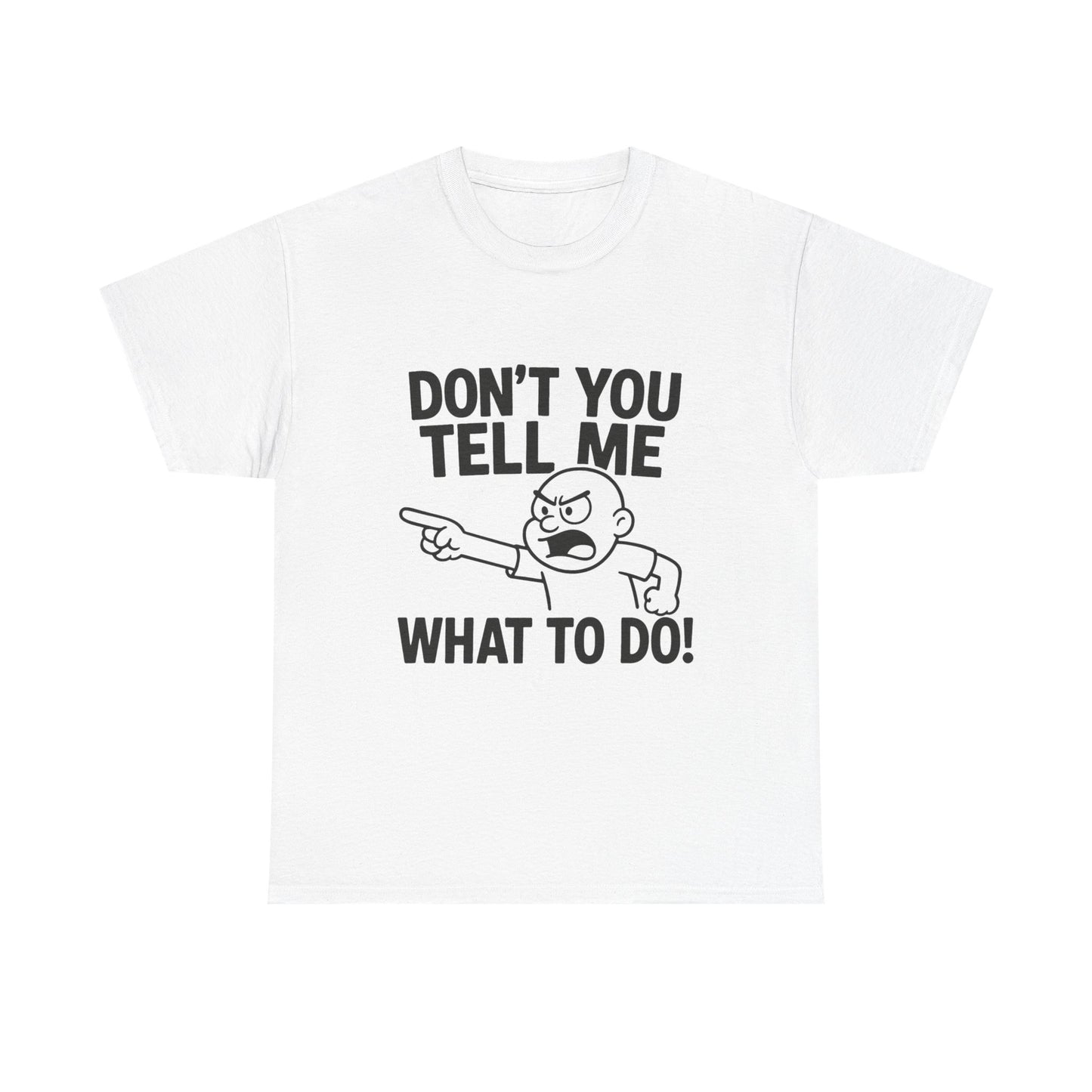 Don't Tell Me What to Do! Funny Unisex Heavy Cotton Tee, Gag Gift, Casual Wear, Motivational Shirt, Birthday or Everyday Classic
