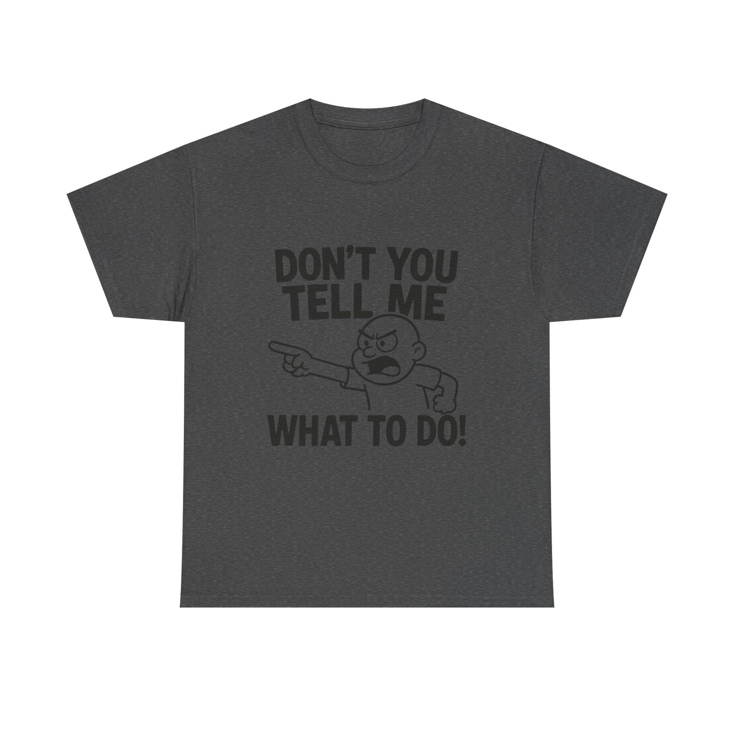 Don't Tell Me What to Do! Funny Unisex Heavy Cotton Tee, Gag Gift, Casual Wear, Motivational Shirt, Birthday or Everyday Classic