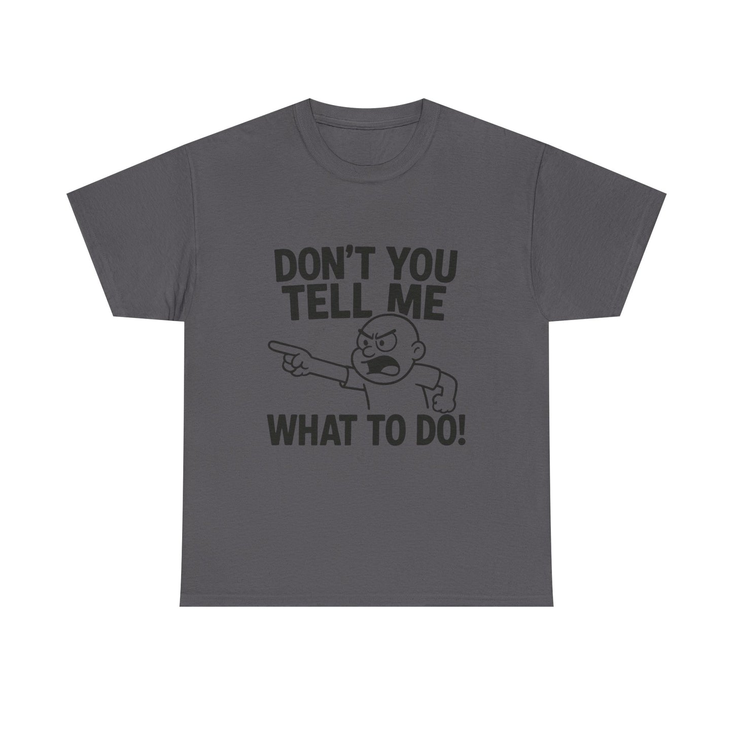Don't Tell Me What to Do! Funny Unisex Heavy Cotton Tee, Gag Gift, Casual Wear, Motivational Shirt, Birthday or Everyday Classic