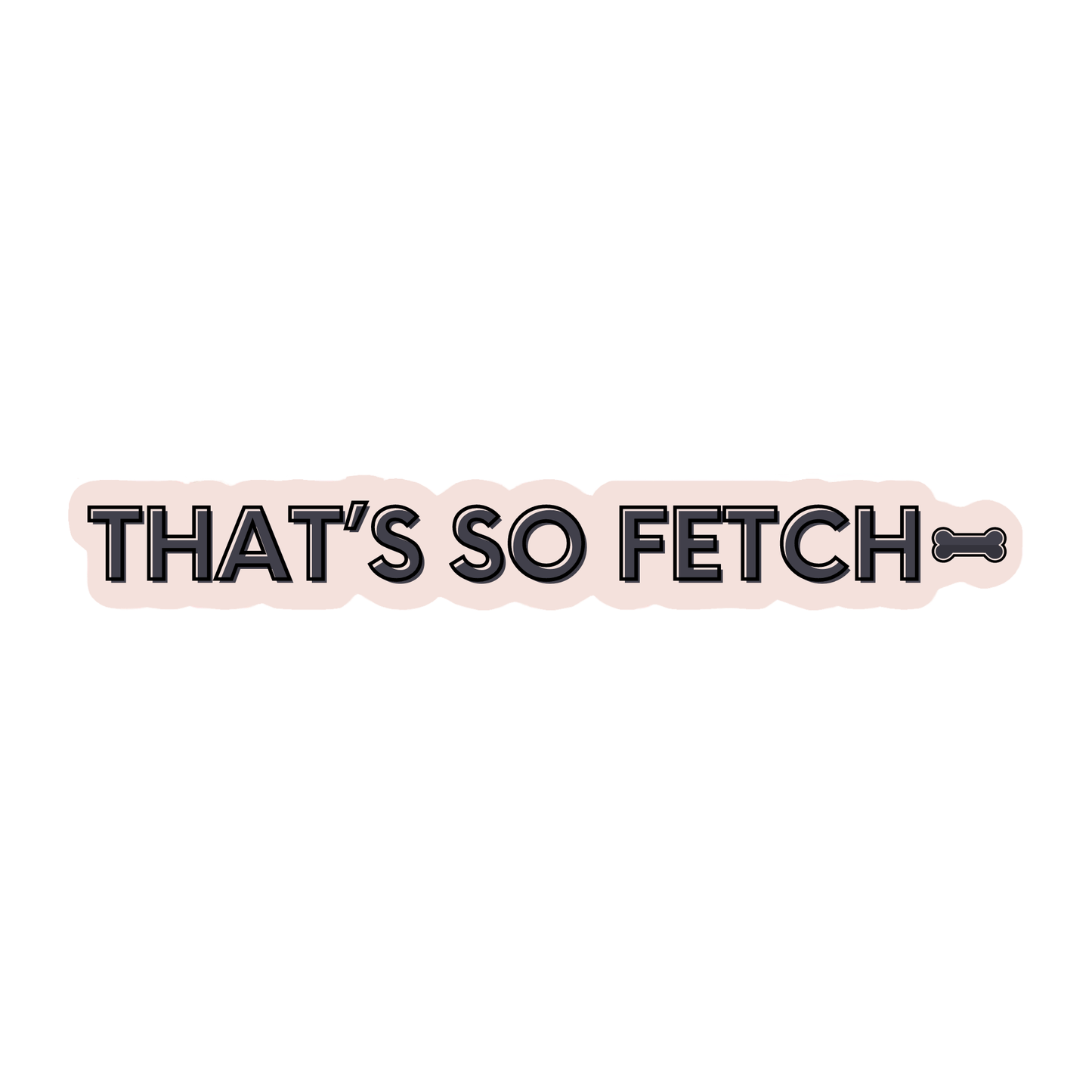 That’s So Fetch Sticker