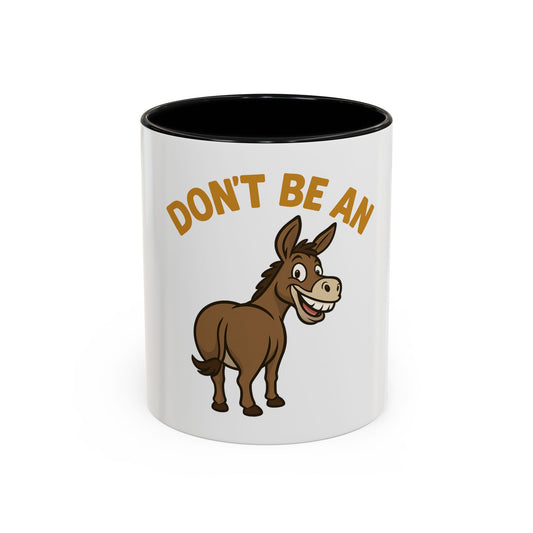 Don't Be An Ass Coffee Mug — Funny Donkey Accent Mug (11/15oz)