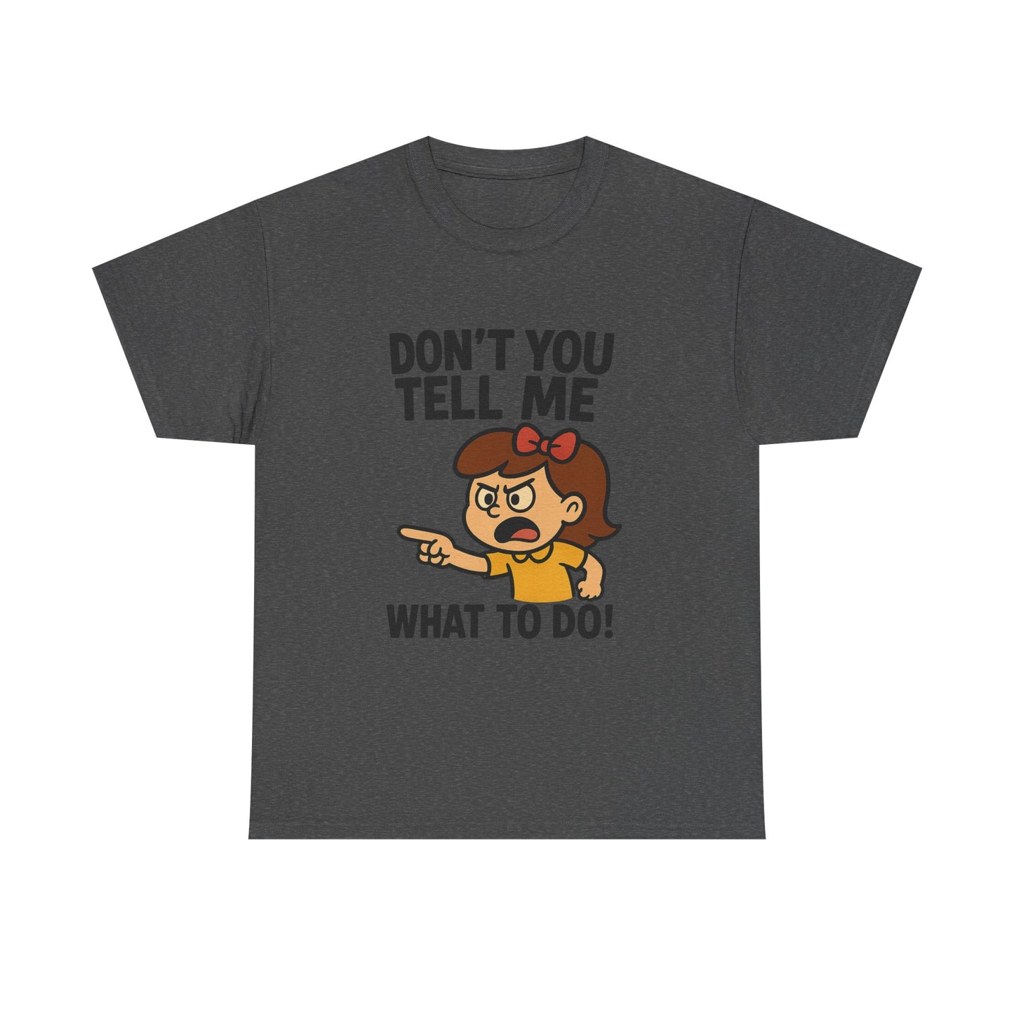 Don't You Tell Me What to Do - Unisex Heavy Cotton Tee, Funny Graphic Shirt, Gift for Teens, Casual Wear, Statement Tee