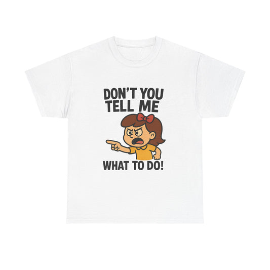 Don't You Tell Me What to Do - Unisex Heavy Cotton Tee, Funny Graphic Shirt, Gift for Teens, Casual Wear, Statement Tee