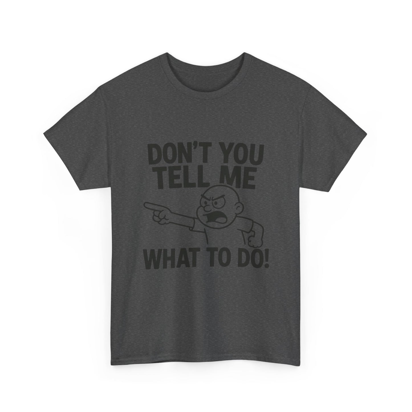 Don't Tell Me What to Do! Funny Unisex Heavy Cotton Tee, Gag Gift, Casual Wear, Motivational Shirt, Birthday or Everyday Classic