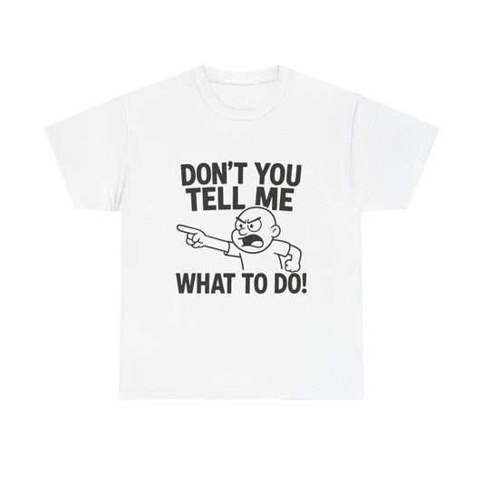 Don't Tell Me What to Do! Funny Unisex Heavy Cotton Tee, Gag Gift, Casual Wear, Motivational Shirt, Birthday or Everyday Classic