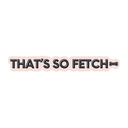That’s So Fetch Sticker